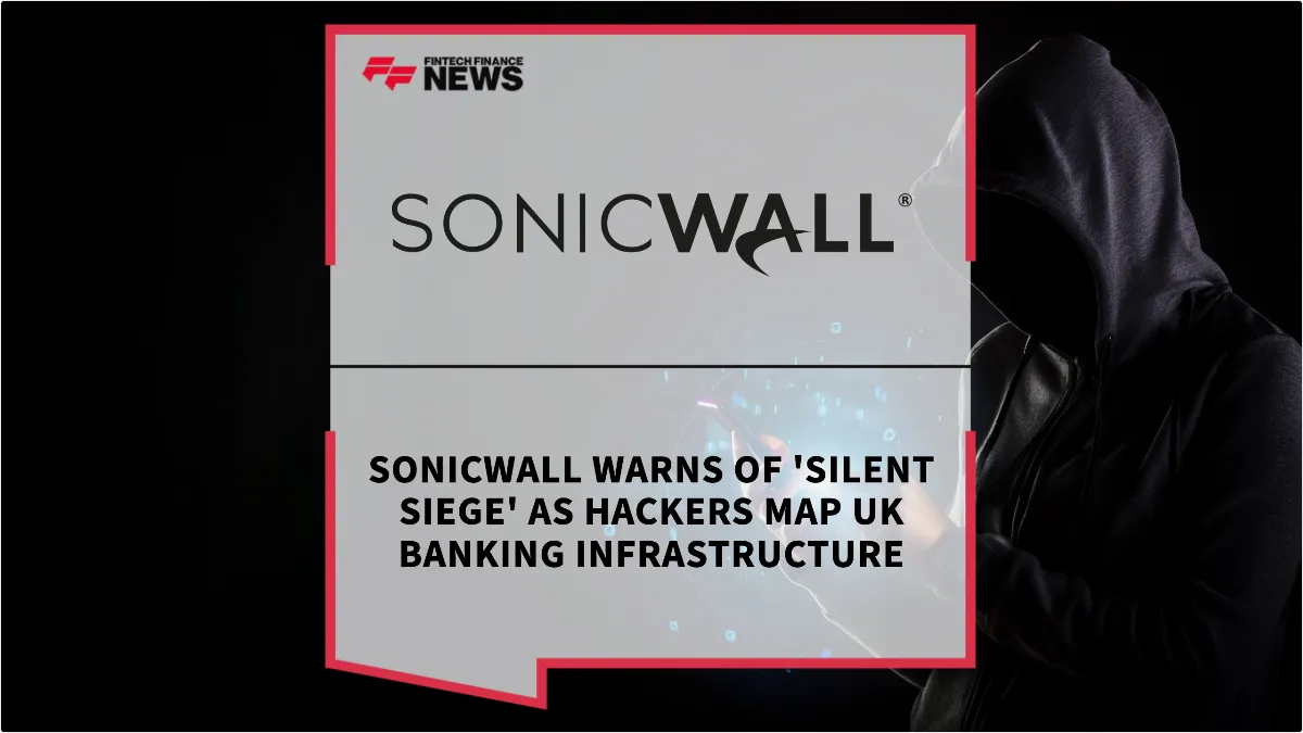 Press Release: SonicWall Warns of 'Silent Siege' as Hackers Map UK Banking Infrastructure | Featured Image by FF News