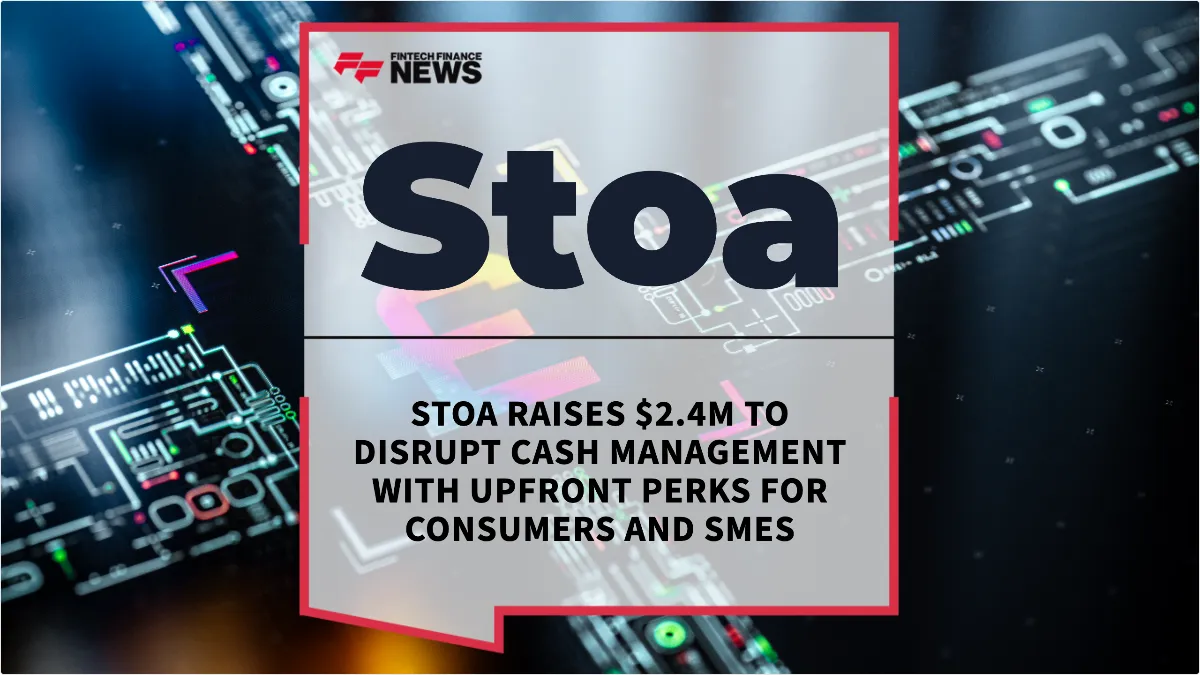 Press Release: Stoa Raises $2.4M to Disrupt Cash Management with Upfront Perks for Consumers and SMEs | Featured Image by FF News