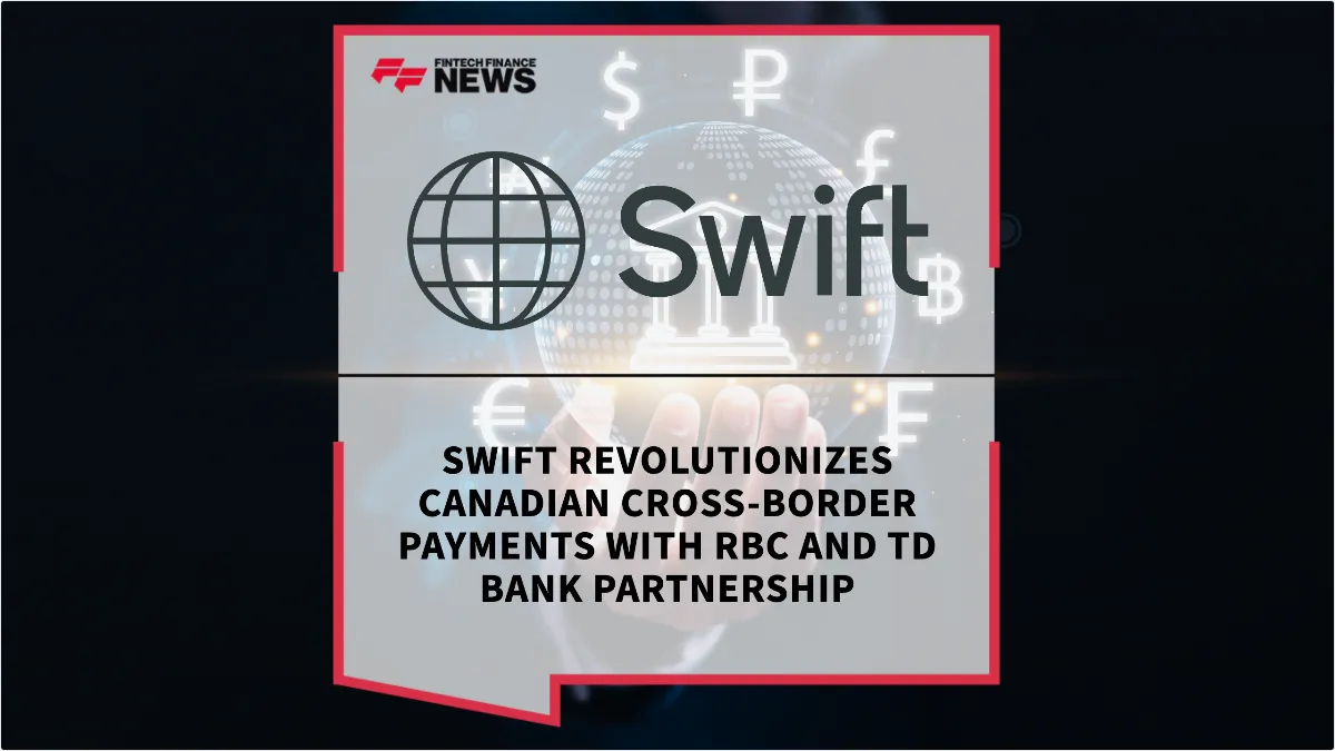 Press Release: Swift Revolutionizes Canadian Cross-Border Payments with RBC and TD Bank Partnership | Featured Image by FF News