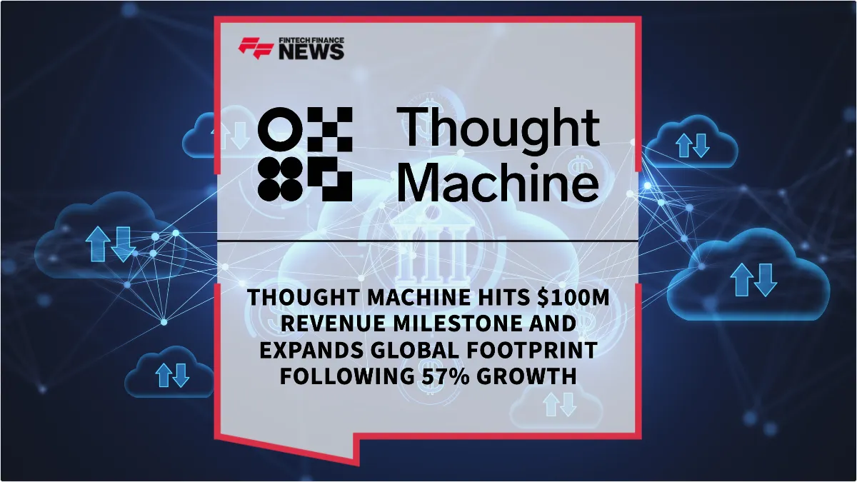 Press Release: Thought Machine Hits $100M Revenue Milestone and Expands Global Footprint Following 57% Growth | Featured Image by FF News