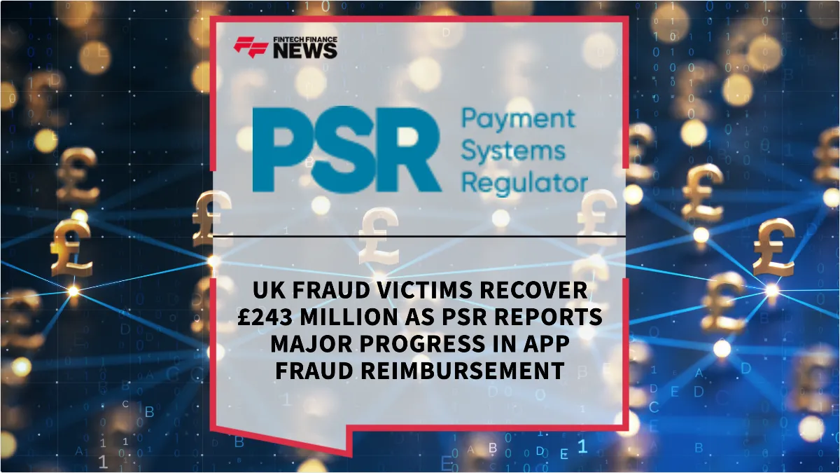 Press Release: UK Fraud Victims Recover £243 Million as PSR Reports Major Progress in APP Fraud Reimbursement | Featured Image by FF News