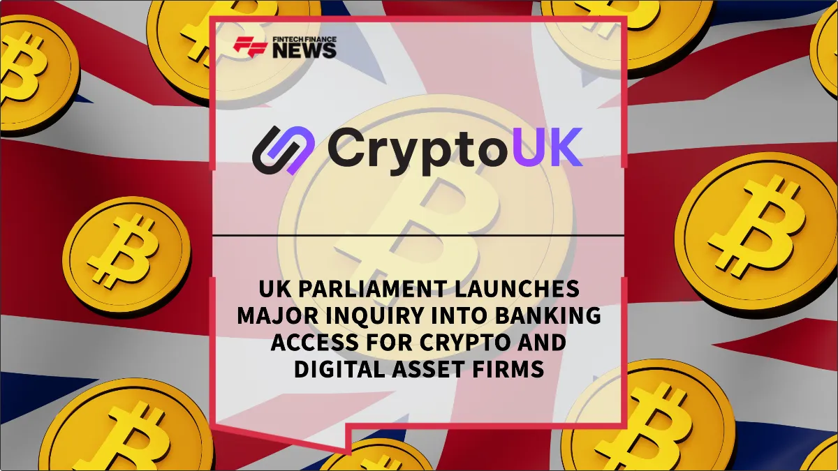 Press Release: UK Parliament Launches Major Inquiry Into Banking Access for Crypto and Digital Asset Firms | Featured Image by FF News