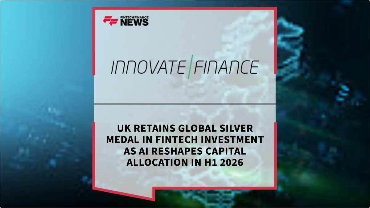 Press Release: UK Retains Global Silver Medal in FinTech Investment as AI Reshapes Capital Allocation in H1 2026 | Featured Image by FF News