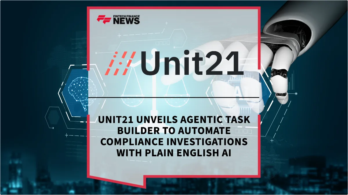 Press Release: Unit21 Unveils Agentic Task Builder to Automate Compliance Investigations with Plain English AI | Featured Image by FF News