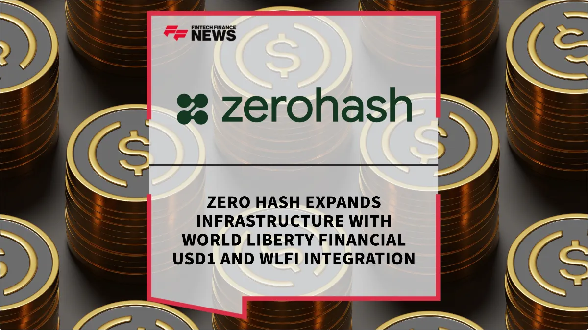 Press Release: Zero Hash Expands Infrastructure with World Liberty Financial USD1 and WLFI Integration | Featured Image by FF News
