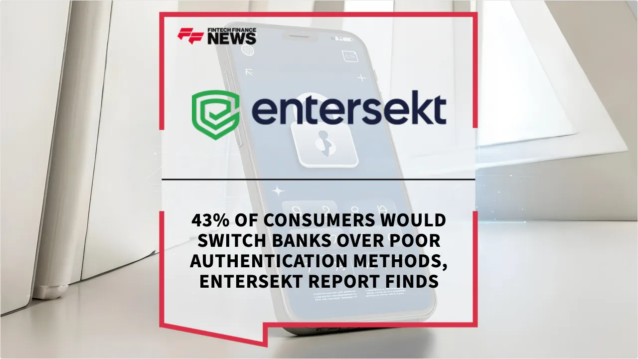 Press Release: 43% of Consumers Would Switch Banks Over Poor Authentication Methods, Entersekt Report Finds | Featured Image by FF News