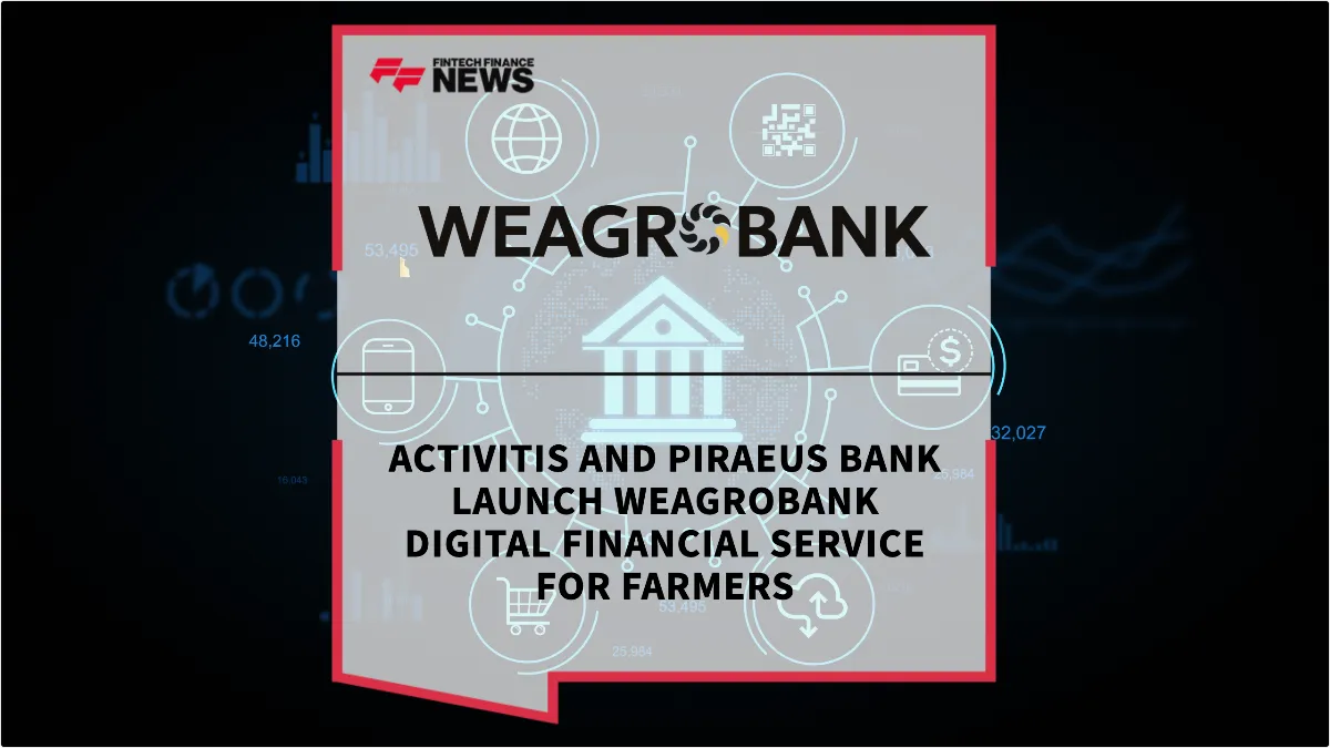 Press Release: Activitis and Piraeus Bank Launch WEAGROBANK Digital Financial Service for Farmers | Featured Image by FF News