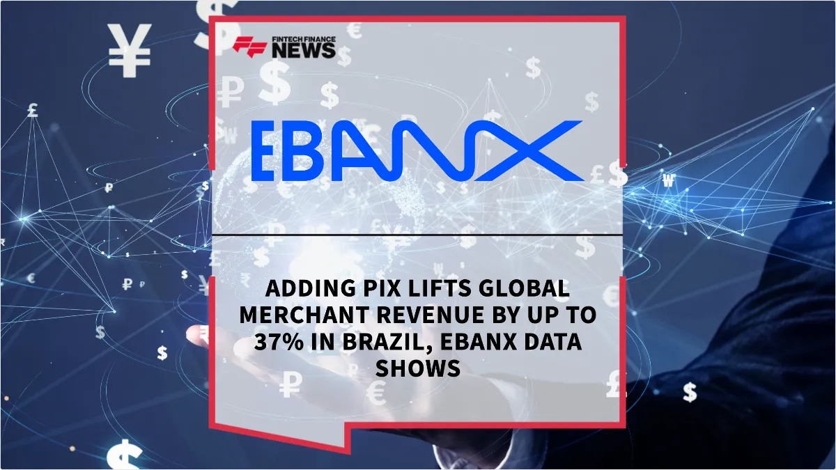 Press Release: Adding Pix lifts global merchant revenue by up to 37% in Brazil, EBANX data shows | Featured Image by FF News