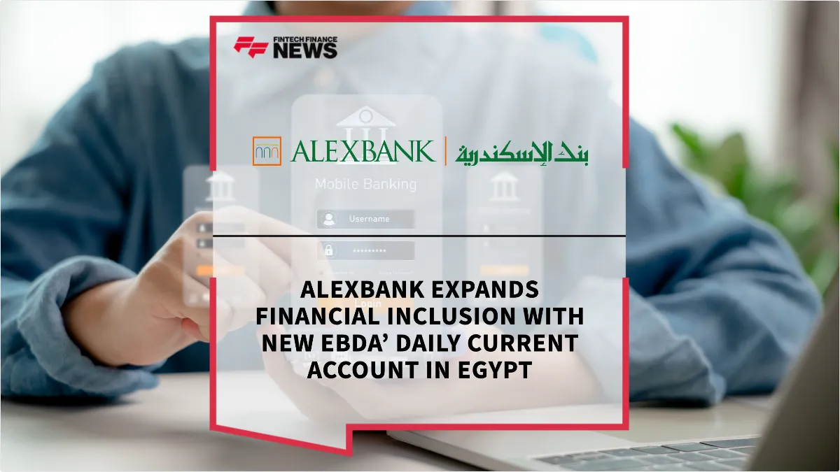 Press Release: ALEXBANK Expands Financial Inclusion with New Ebda’ Daily Current Account in Egypt | Featured Image by FF News