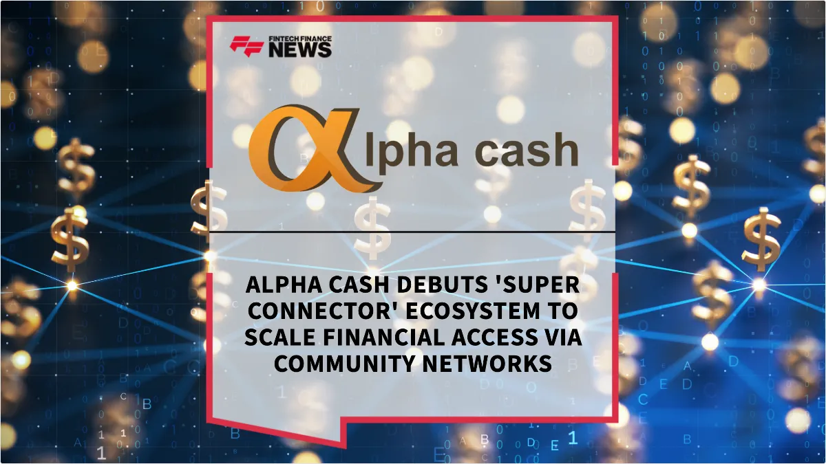 Press Release: Alpha Cash Debuts 'Super Connector' Ecosystem to Scale Financial Access via Community Networks | Featured Image by FF News