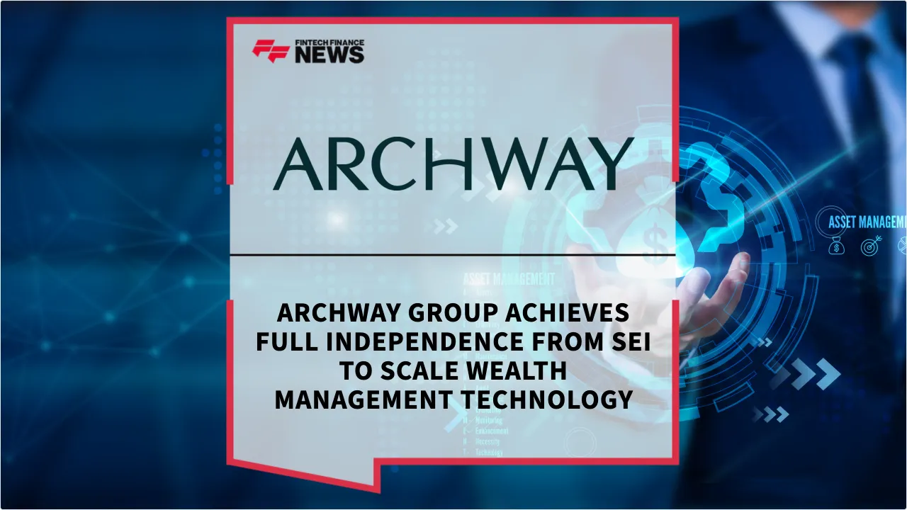 Press Release: Archway Group Achieves Full Independence from SEI to Scale Wealth Management Technology | Featured Image by FF News