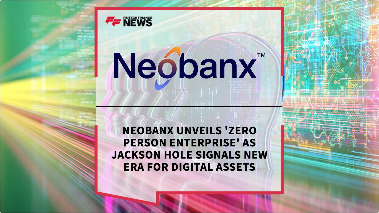 Press Release: Neobanx Unveils 'Zero Person Enterprise' as Jackson Hole Signals New Era for Digital Assets | Featured Image by FF News