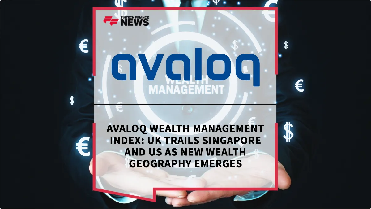Press Release: Avaloq Wealth Management Index: UK Trails Singapore and US as New Wealth Geography Emerges | Featured Image by FF News