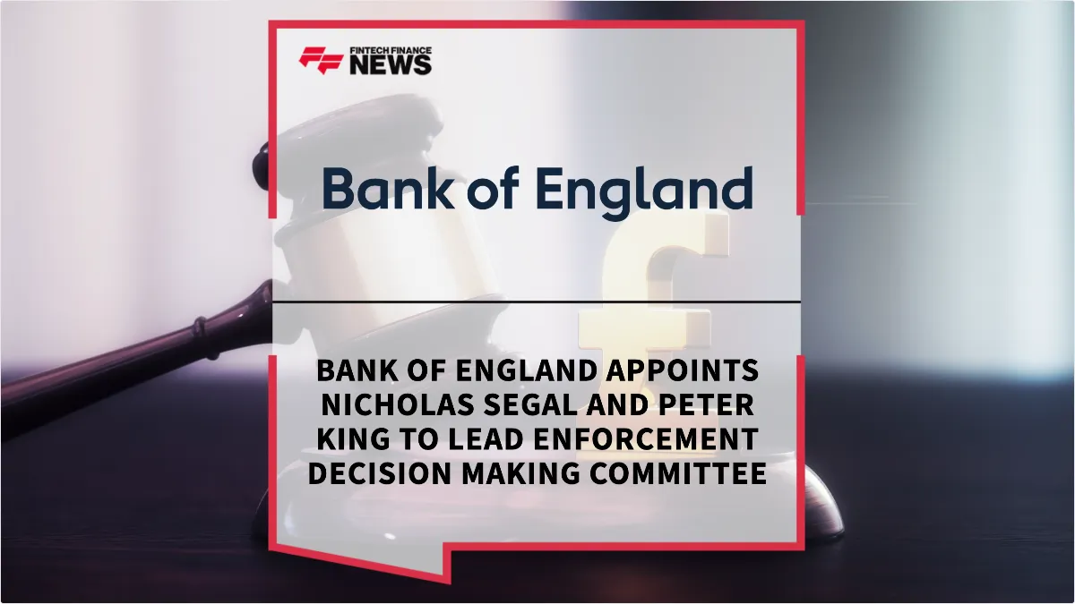 Press Release: Bank of England Appoints Nicholas Segal and Peter King to Lead Enforcement Decision Making Committee | Featured Image by FF News