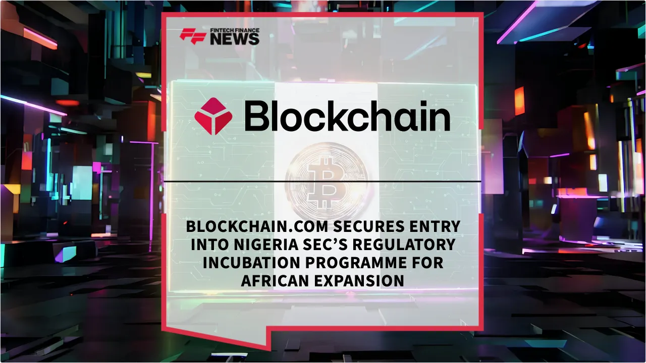 Press Release: Blockchain.com Secures Entry into Nigeria SEC’s Regulatory Incubation Programme for African Expansion | Featured Image by FF News