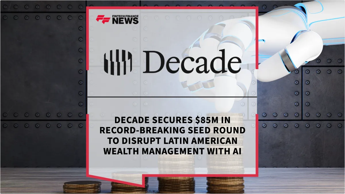 Press Release: Decade Secures $85M in Record-Breaking Seed Round to Disrupt Latin American Wealth Management with AI | Featured Image by FF News