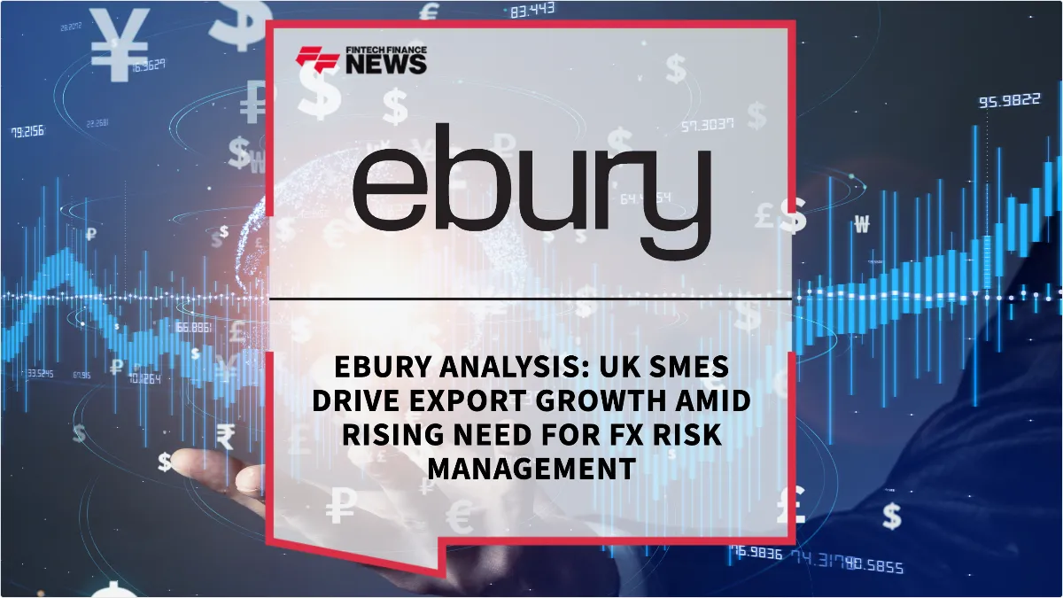 Press Release: Ebury Analysis: UK SMEs Drive Export Growth Amid Rising Need for FX Risk Management | Featured Image by FF News