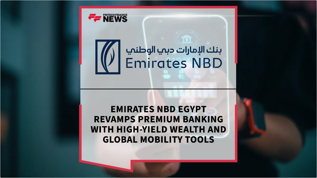 Press Release: Emirates NBD Egypt Revamps Premium Banking with High-Yield Wealth and Global Mobility Tools | Featured Image by FF News