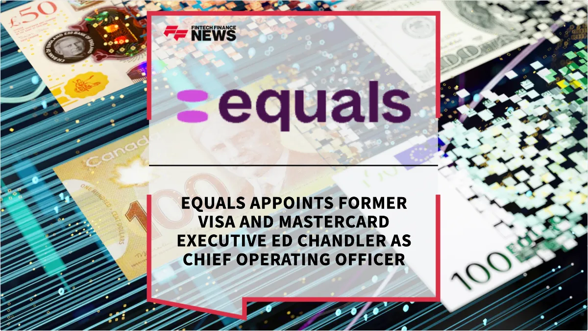 Press Release: Equals Appoints Former Visa and Mastercard Executive Ed Chandler as Chief Operating Officer | Featured Image by FF News