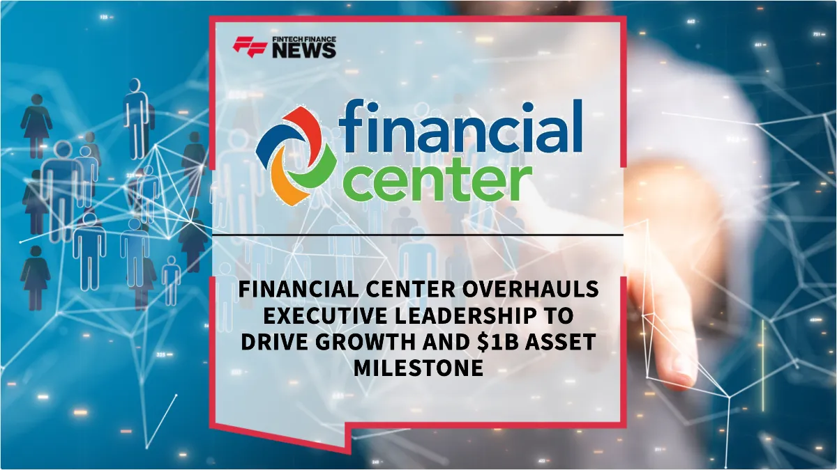 Press Release: Financial Center Overhauls Executive Leadership to Drive Growth and $1B Asset Milestone | Featured Image by FF News
