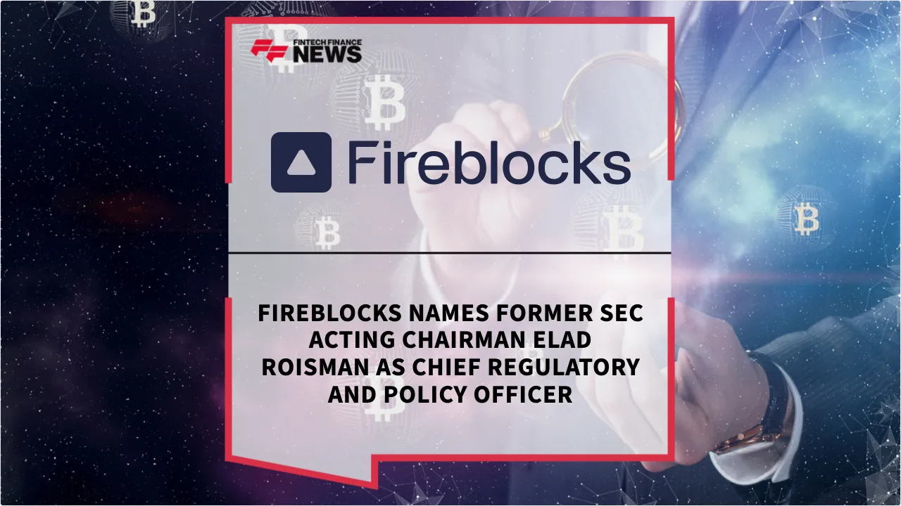 Press Release: Fireblocks Names Former SEC Acting Chairman Elad Roisman as Chief Regulatory and Policy Officer | Featured Image by FF News