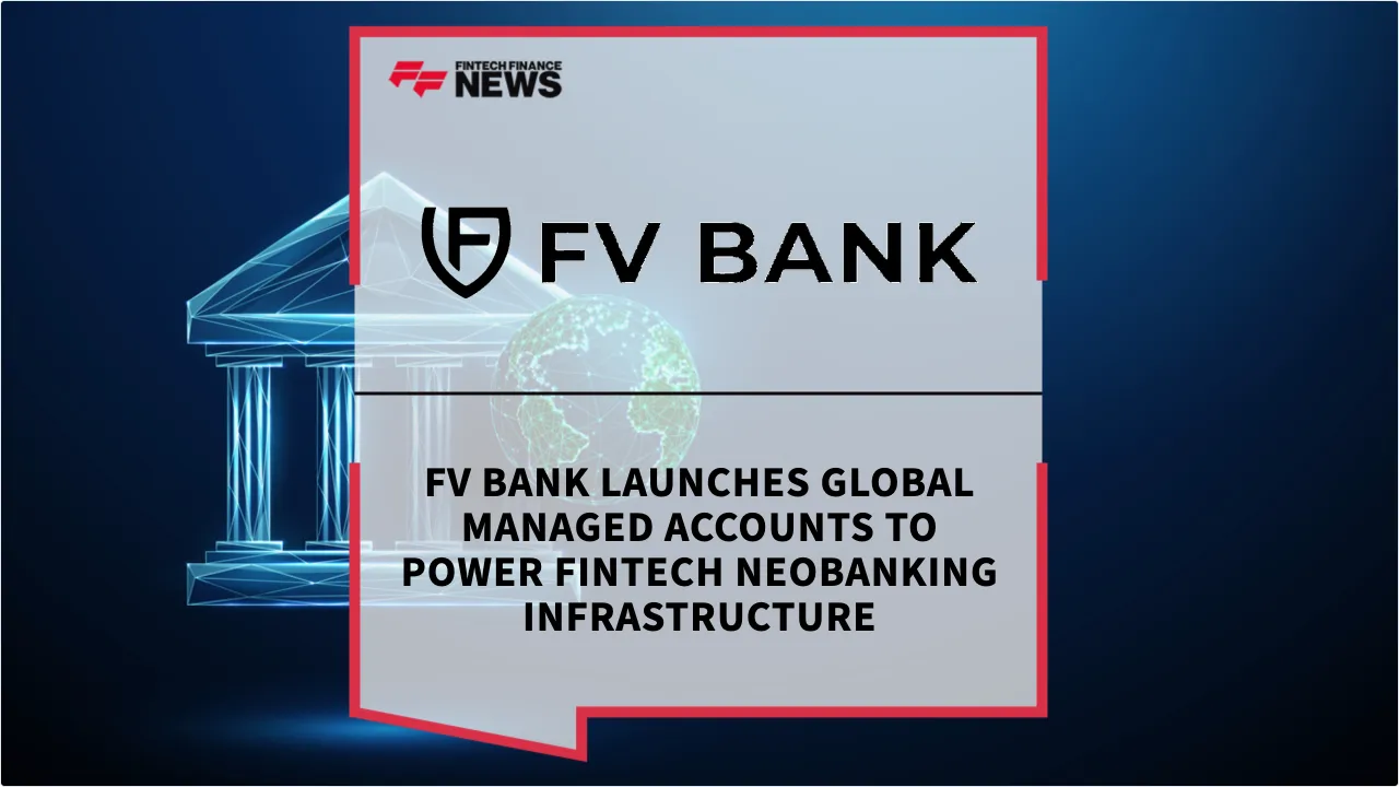 Press Release: FV Bank Launches Global Managed Accounts to Power Fintech Neobanking Infrastructure | Featured Image by FF News