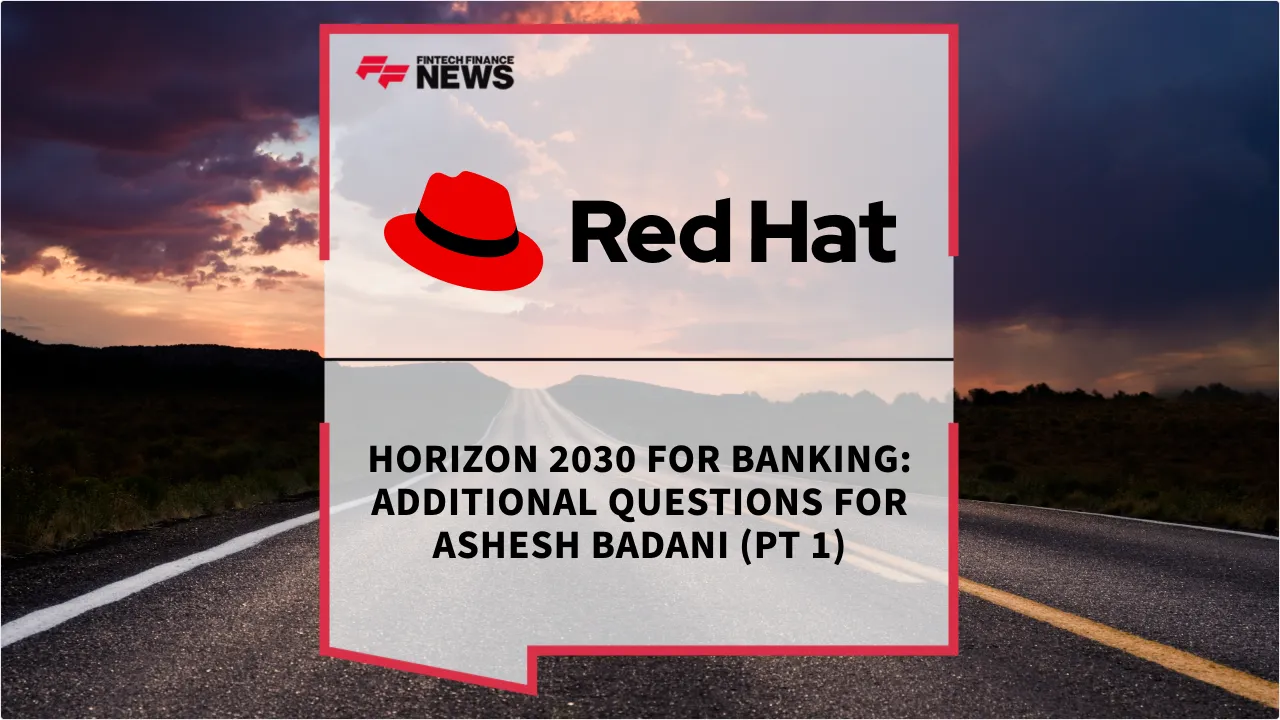 Press Release: Horizon 2030 for Banking: Additional Questions for Ashesh Badani (Pt 1) | Featured Image by FF News
