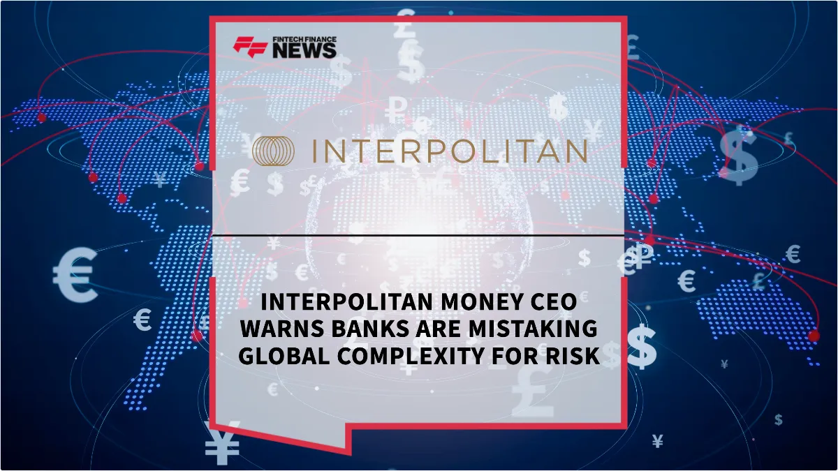 Press Release: Interpolitan Money CEO Warns Banks Are Mistaking Global Complexity for Risk | Featured Image by FF News