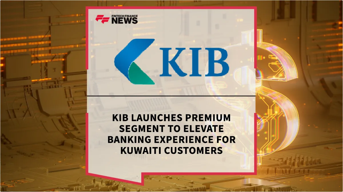 Press Release: KIB Launches Premium Segment to Elevate Banking Experience for Kuwaiti Customers | Featured Image by FF News