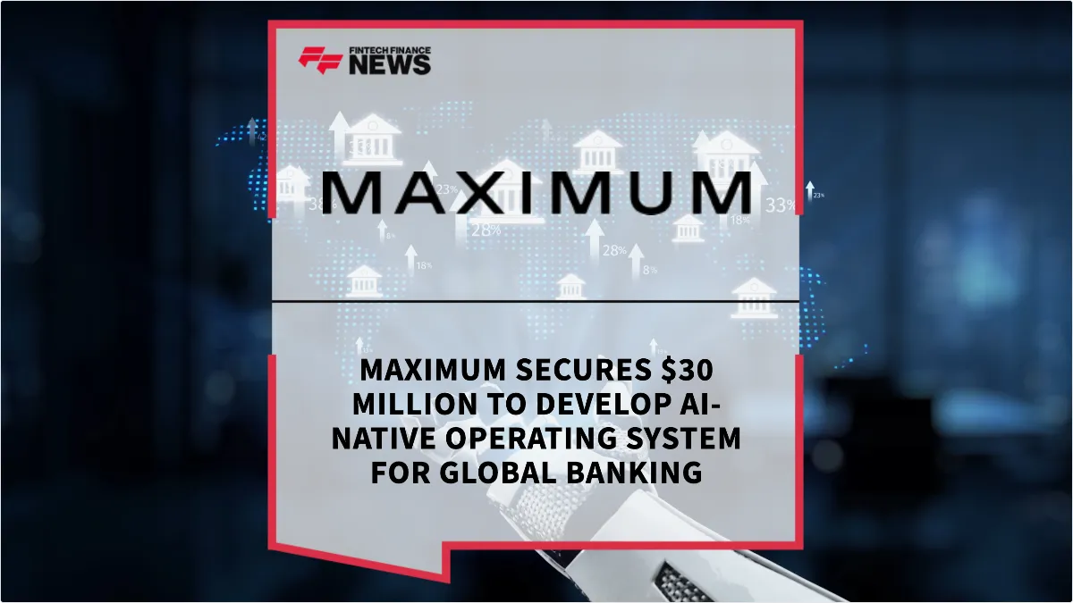Press Release: Maximum Secures $30 Million to Develop AI-Native Operating System for Global Banking | Featured Image by FF News