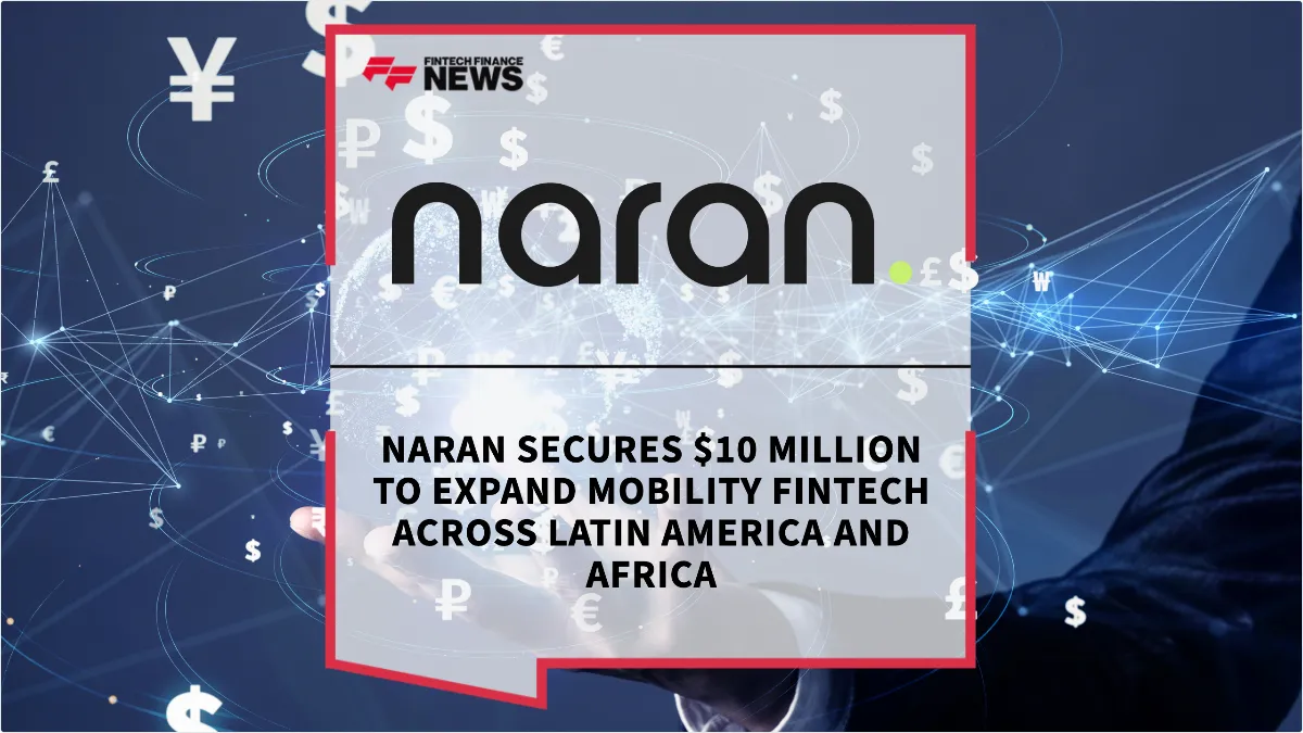 Press Release: Naran Secures $10 Million to Expand Mobility Fintech Across Latin America and Africa | Featured Image by FF News