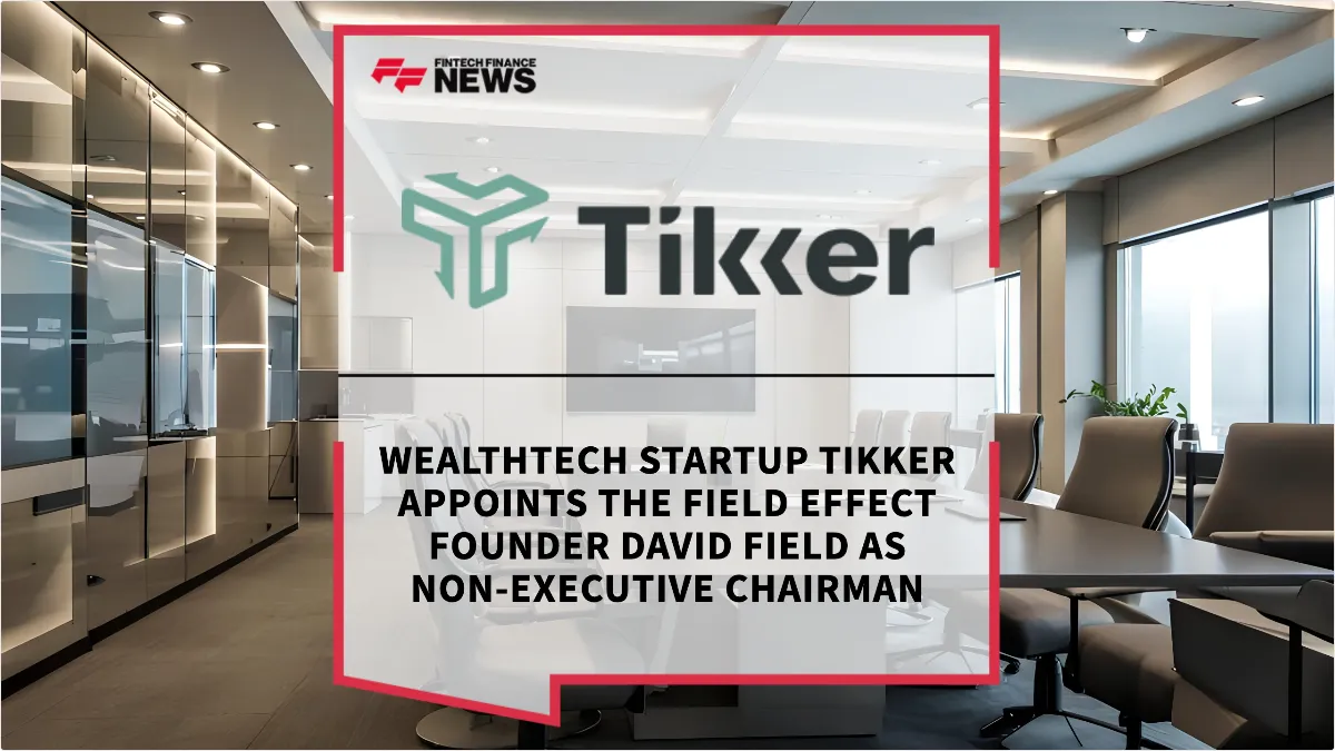 Press Release: WealthTech Startup Tikker Appoints The Field Effect Founder David Field as Non-Executive Chairman | Featured Image by FF News