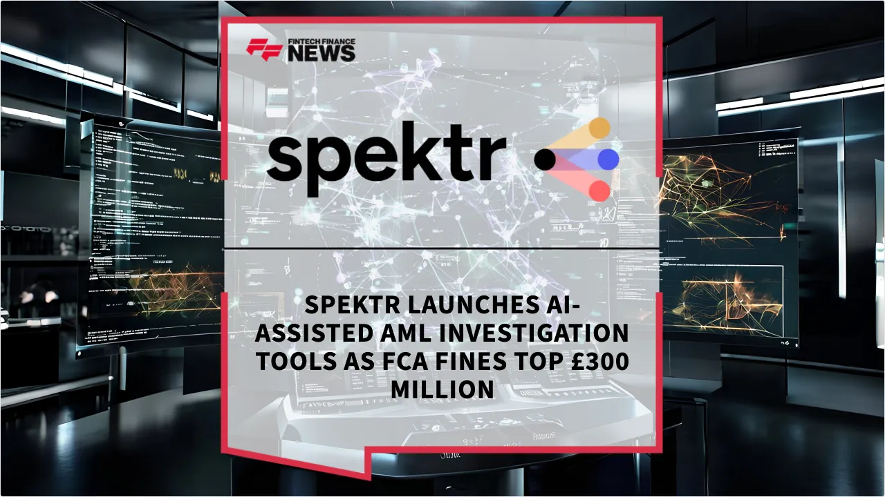 Press Release: spektr Launches AI-Assisted AML Investigation Tools as FCA Fines Top £300 Million | Featured Image by FF News