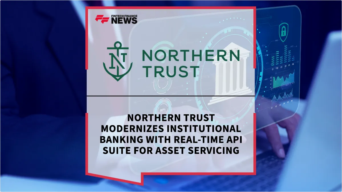 Press Release: Northern Trust Modernizes Institutional Banking with Real-Time API Suite for Asset Servicing | Featured Image by FF News