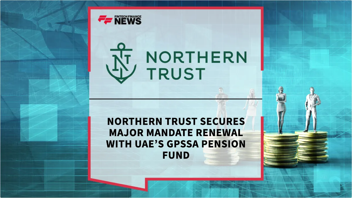 Press Release: Northern Trust Secures Major Mandate Renewal with UAE’s GPSSA Pension Fund | Featured Image by FF News