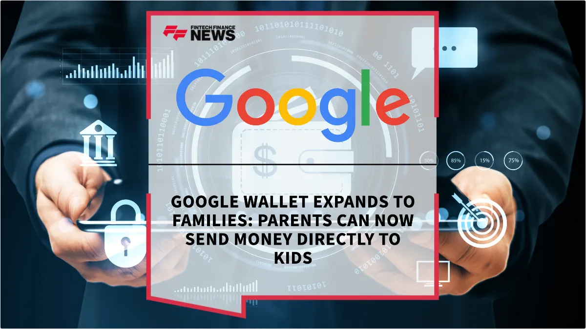 Press Release: Google Wallet Expands to Families: Parents Can Now Send Money Directly to Kids | Featured Image by FF News