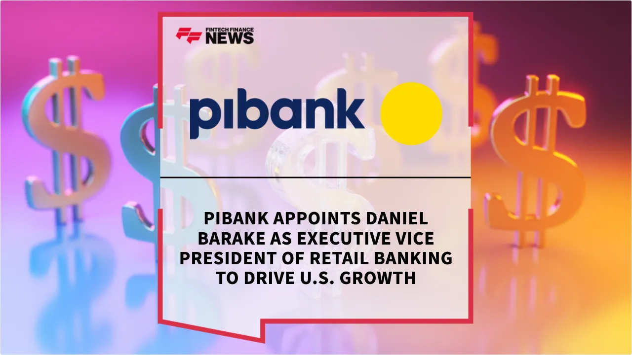 Press Release: Pibank Appoints Daniel Barake as Executive Vice President of Retail Banking to Drive U.S. Growth | Featured Image by FF News