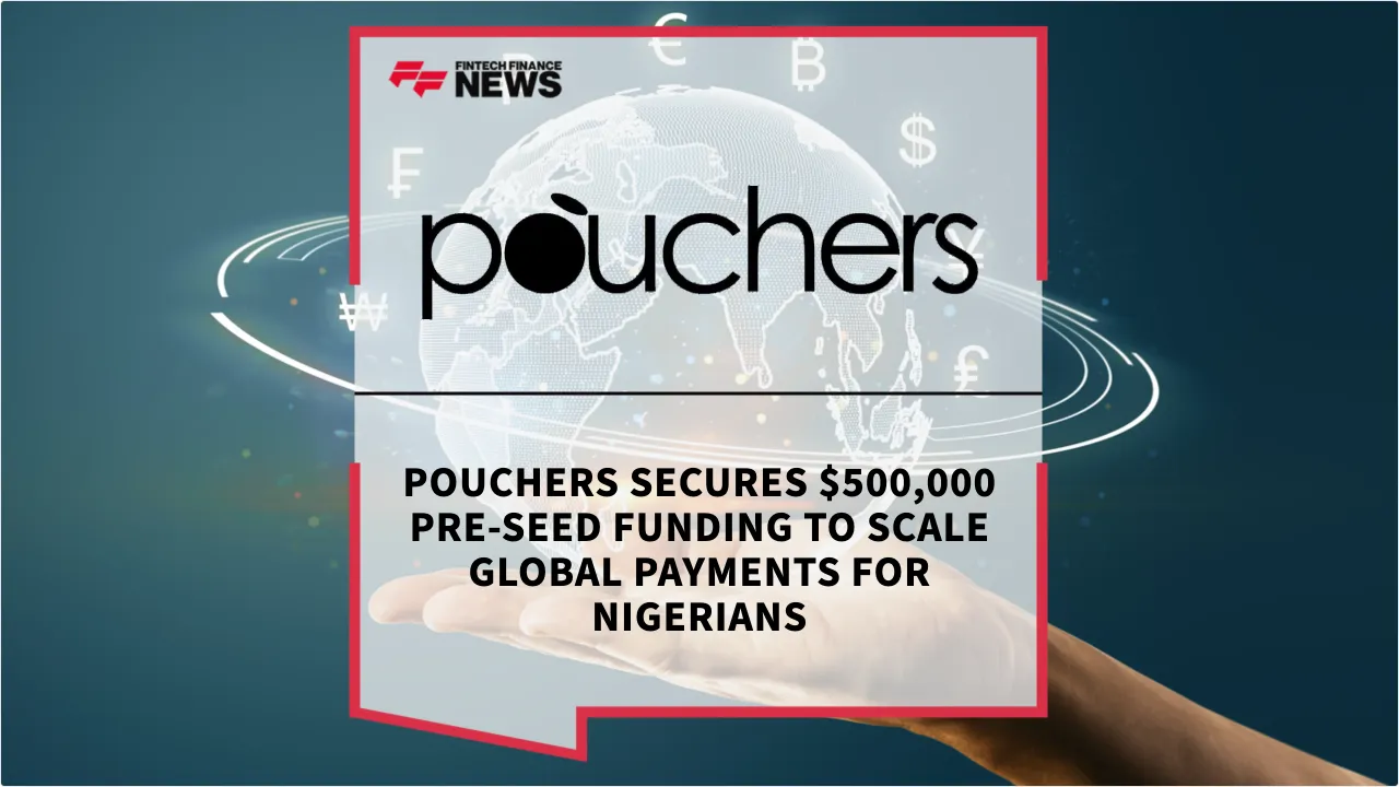 Press Release: Pouchers Secures $500,000 Pre-Seed Funding to Scale Global Payments for Nigerians | Featured Image by FF News