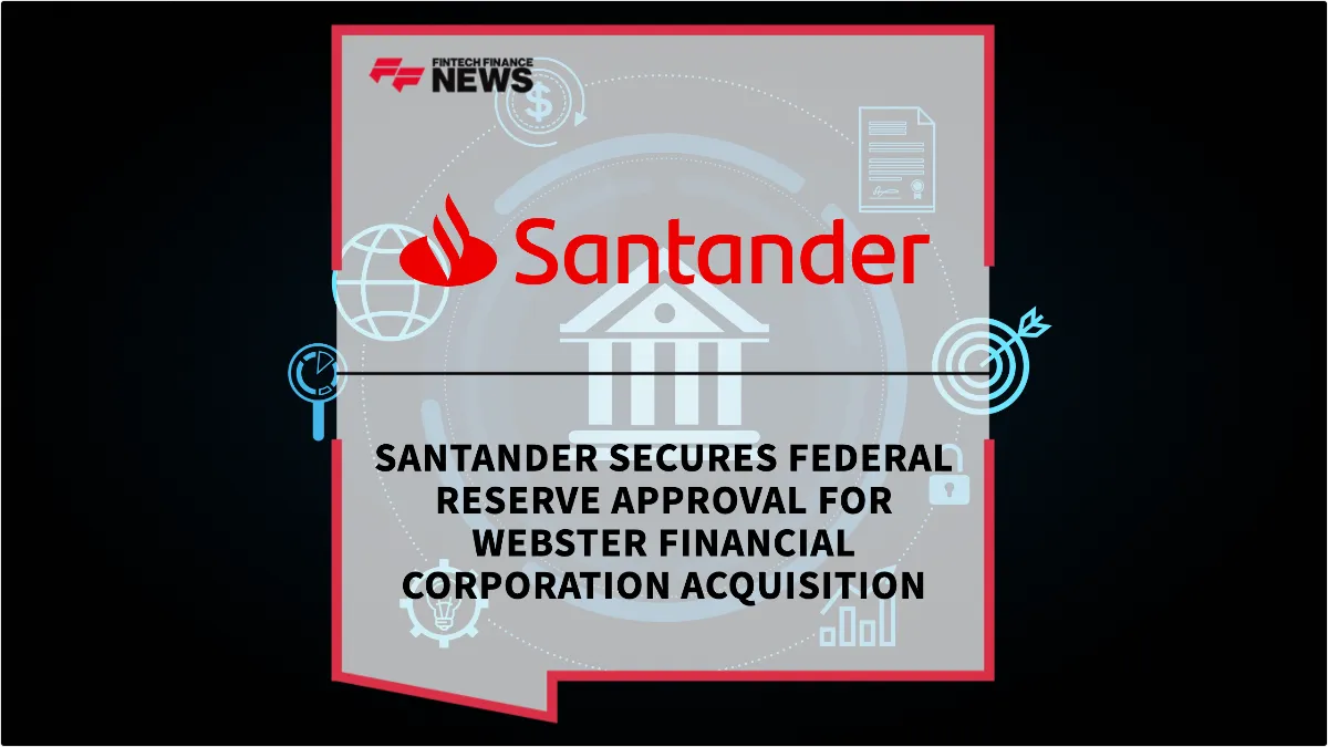 Press Release: Santander Secures Federal Reserve Approval for Webster Financial Corporation Acquisition | Featured Image by FF News
