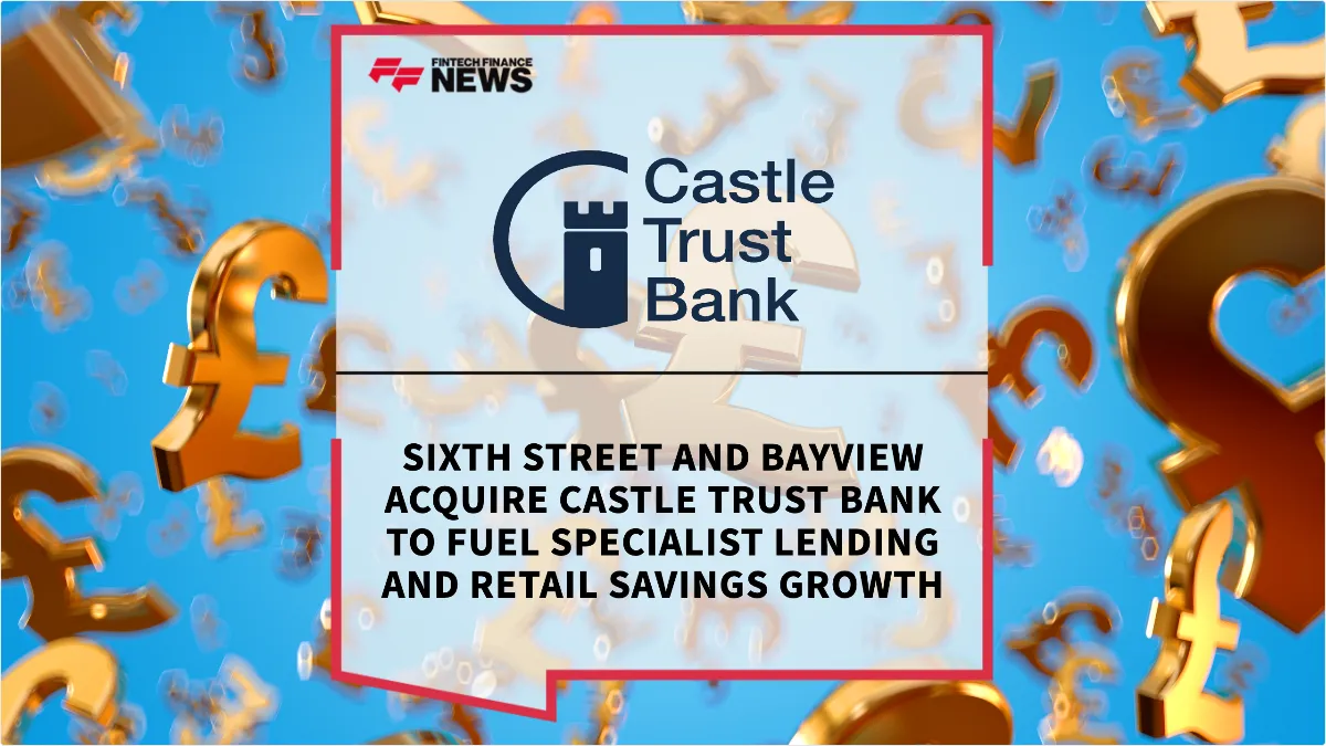Press Release: Sixth Street and Bayview Acquire Castle Trust Bank to Fuel Specialist Lending and Retail Savings Growth | Featured Image by FF News