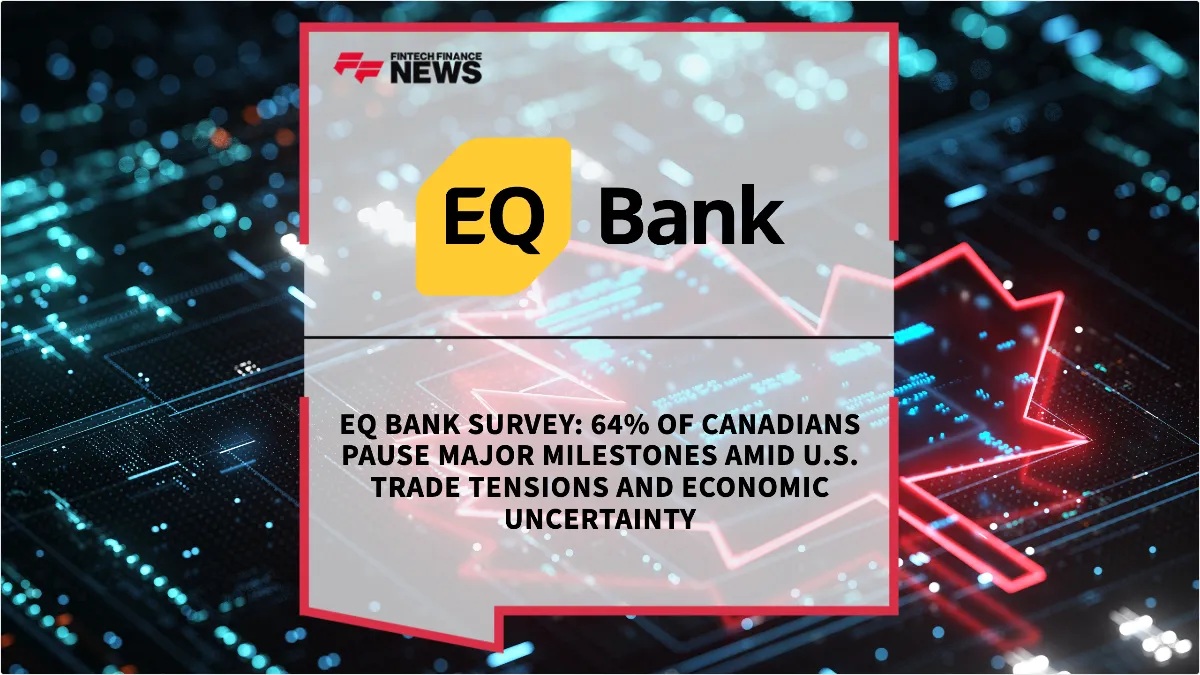 Press Release: EQ Bank Survey: 64% of Canadians Pause Major Milestones Amid U.S. Trade Tensions and Economic Uncertainty | Featured Image by FF News