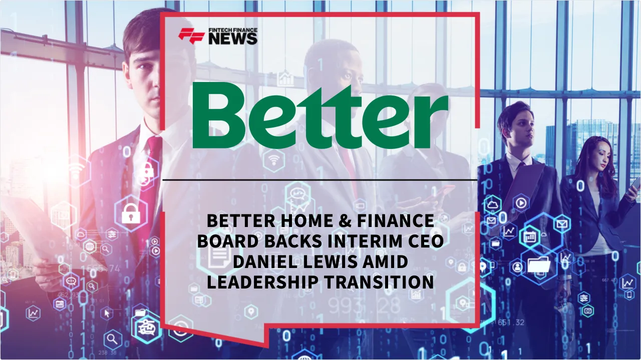 Press Release: Better Home & Finance Board Backs Interim CEO Daniel Lewis Amid Leadership Transition | Featured Image by FF News