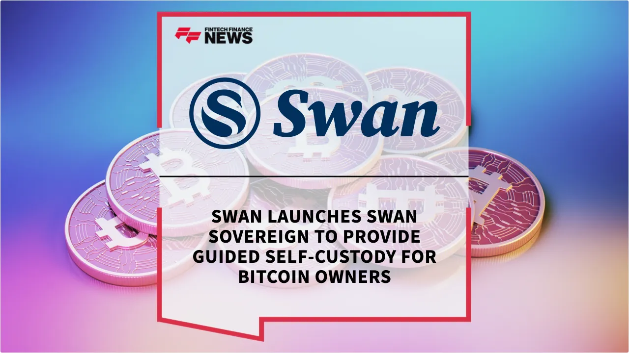 Press Release: Swan Launches Swan Sovereign to Provide Guided Self-Custody for Bitcoin Owners | Featured Image by FF News