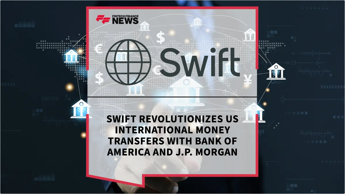 Press Release: Swift Revolutionizes US International Money Transfers with Bank of America and J.P. Morgan | Featured Image by FF News