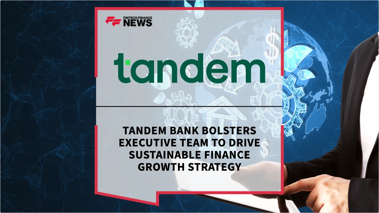 Press Release: Tandem Bank Bolsters Executive Team to Drive Sustainable Finance Growth Strategy | Featured Image by FF News