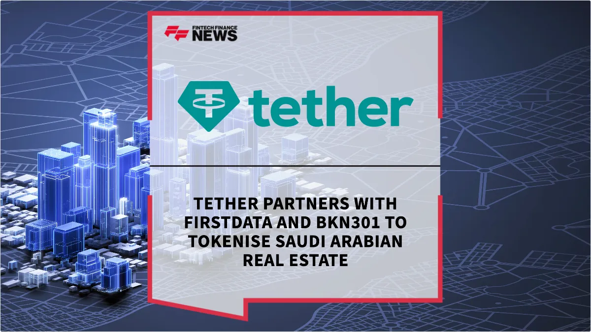 Press Release: Tether Partners with FirstData and BKN301 to Tokenise Saudi Arabian Real Estate | Featured Image by FF News
