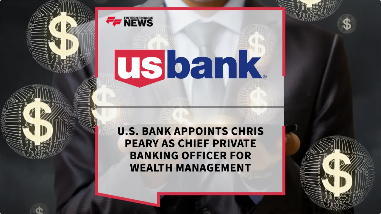 Press Release: U.S. Bank Appoints Chris Peary as Chief Private Banking Officer for Wealth Management | Featured Image by FF News