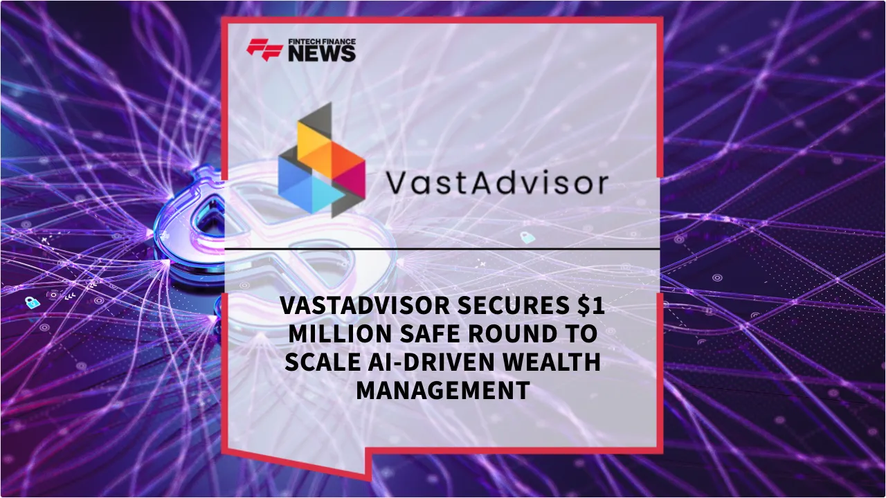 Press Release: VastAdvisor Secures $1 Million SAFE Round to Scale AI-Driven Wealth Management | Featured Image by FF News