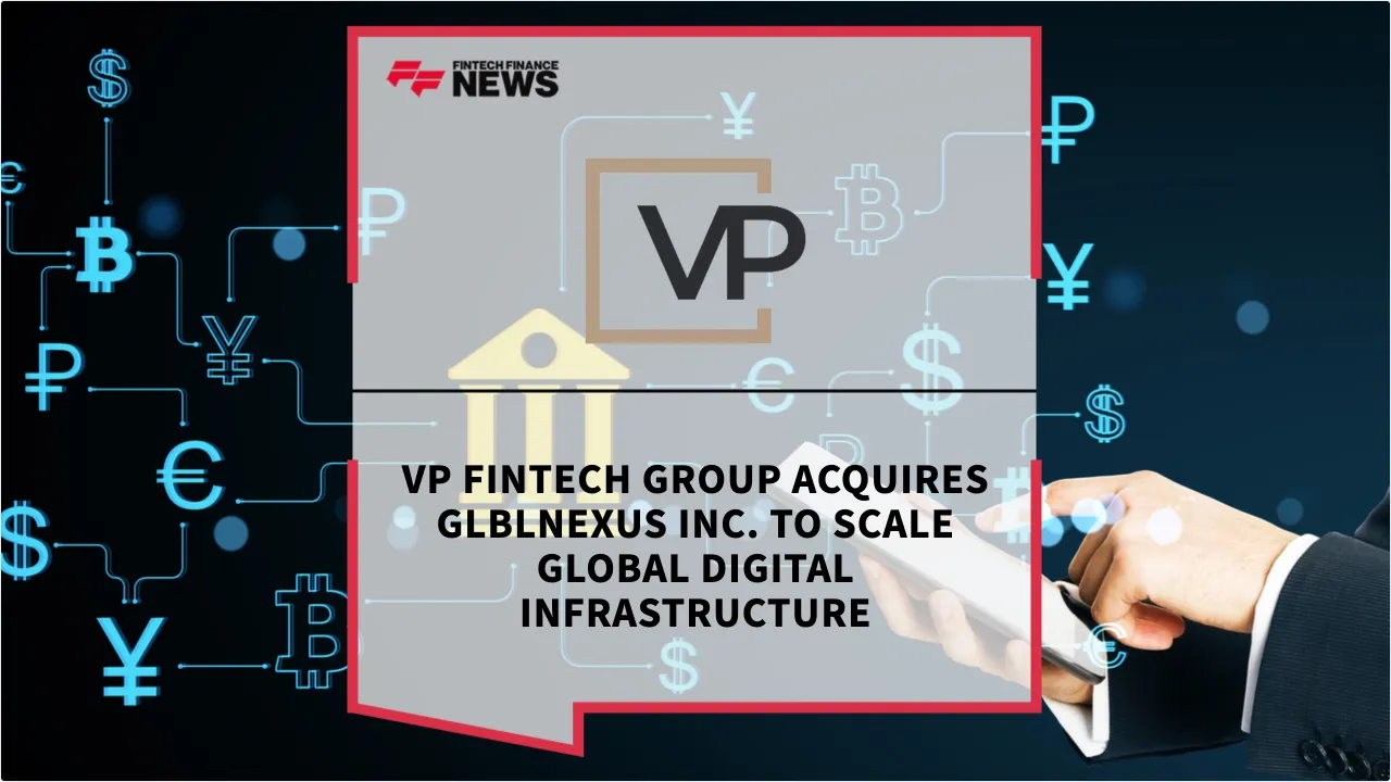 VP Fintech Group Acquires GlblNexus Inc. to Scale Global Digital ...