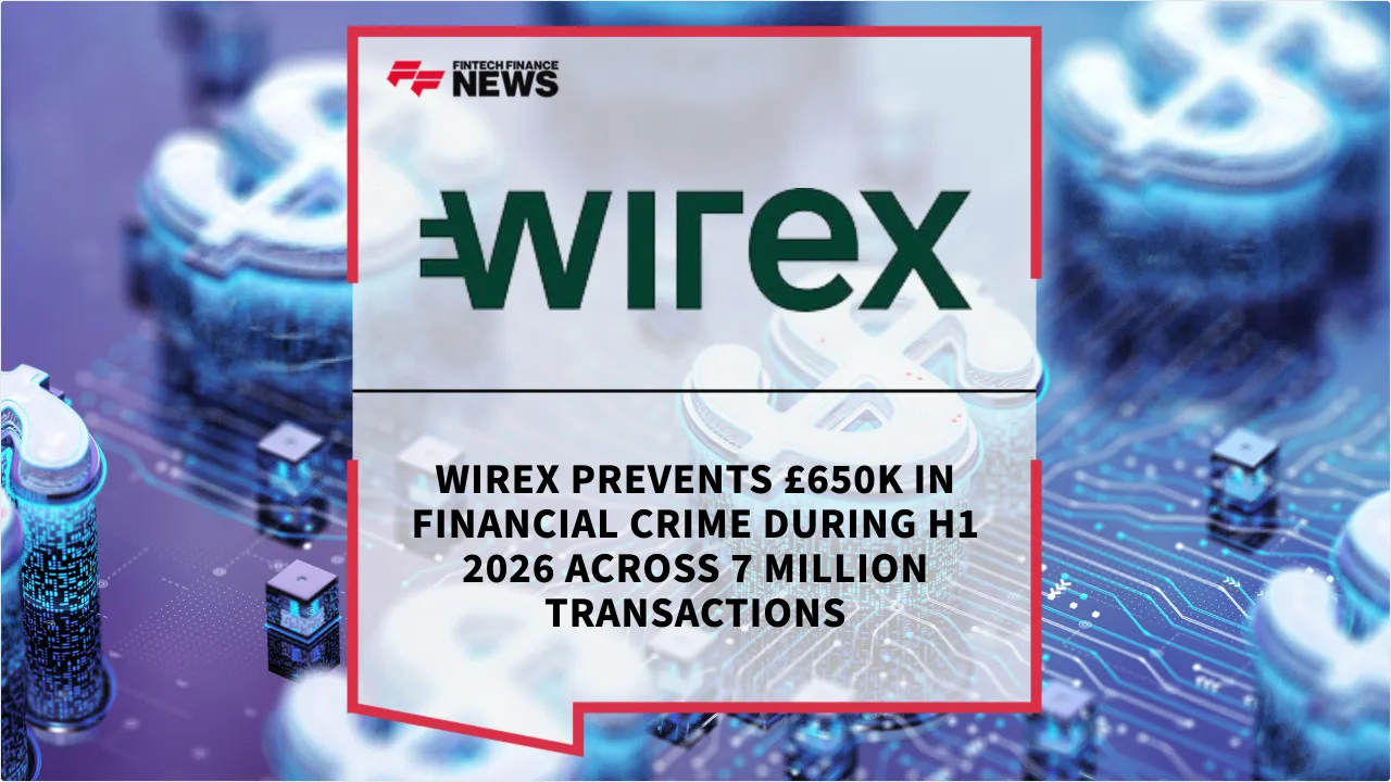 Press Release: Wirex Prevents £650k in Financial Crime During H1 2026 Across 7 Million Transactions | Featured Image by FF News